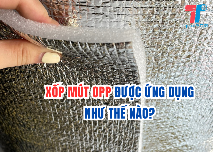 Xốp Mút OPP Được Ứng Dụng Như Thế Nào